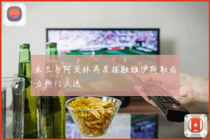 米兰与阿莫林再度接触雅伊斯勒成为热门人选