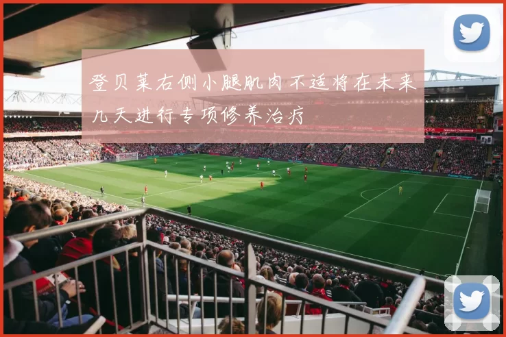 登贝莱右侧小腿肌肉不适将在未来几天进行专项修养治疗