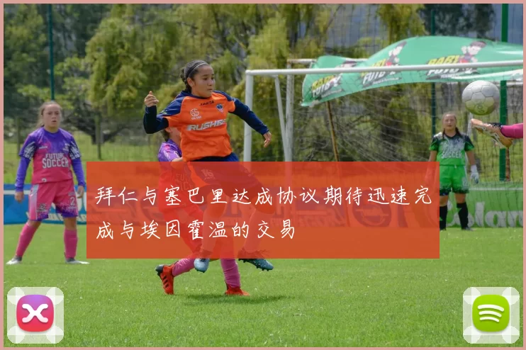 拜仁与塞巴里达成协议期待迅速完成与埃因霍温的交易